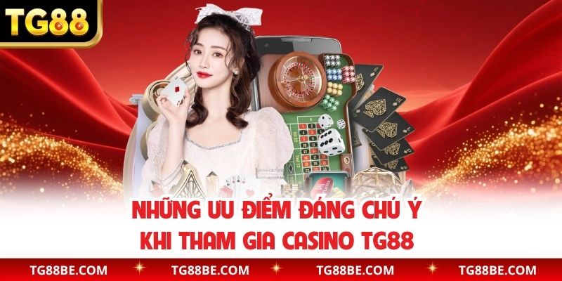 Những ưu điểm đáng chú ý khi tham gia casino TG88